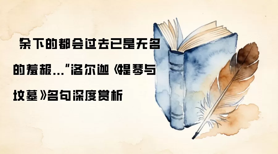 “余下的都会过去已是无名的羞赧...”洛尔迦《提琴与坟墓》名句深度赏析