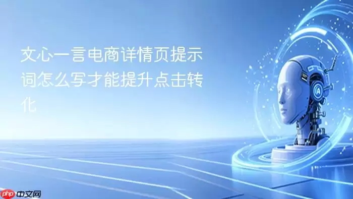 文心一言电商详情页提示词怎么写才能提升点击转化
