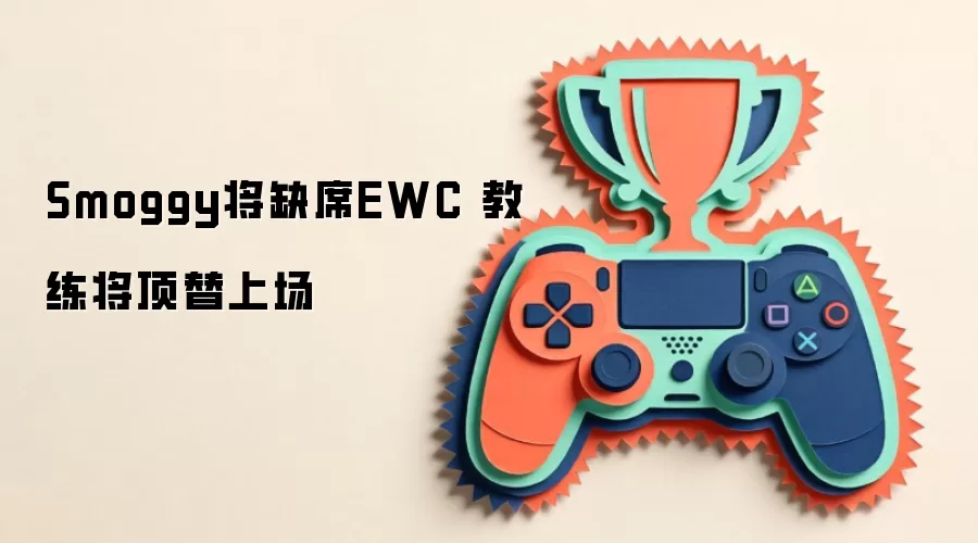 Smoggy将缺席EWC 教练将顶替上场