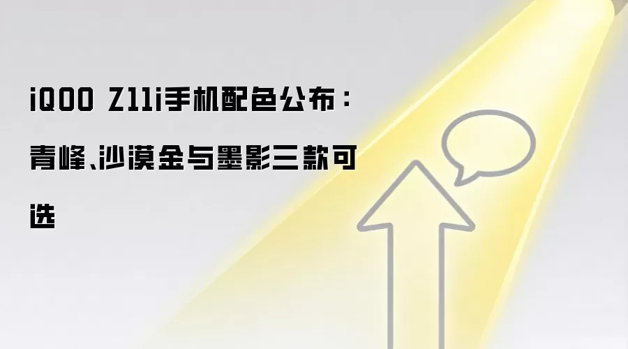 iQOO Z11i手机配色公布：青峰、沙漠金与墨影三款可选