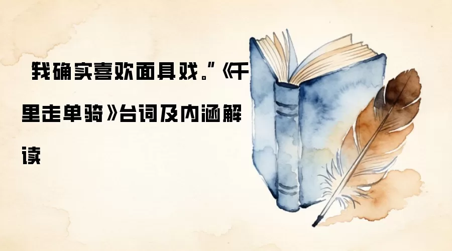 “我确实喜欢面具戏。”《千里走单骑》台词及内涵解读