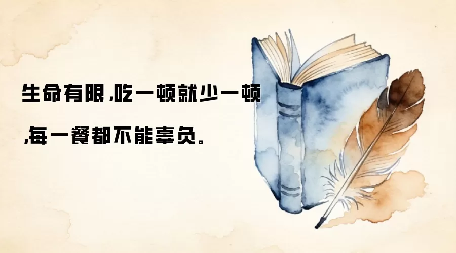 生命有限，吃一顿就少一顿，每一餐都不能辜负。