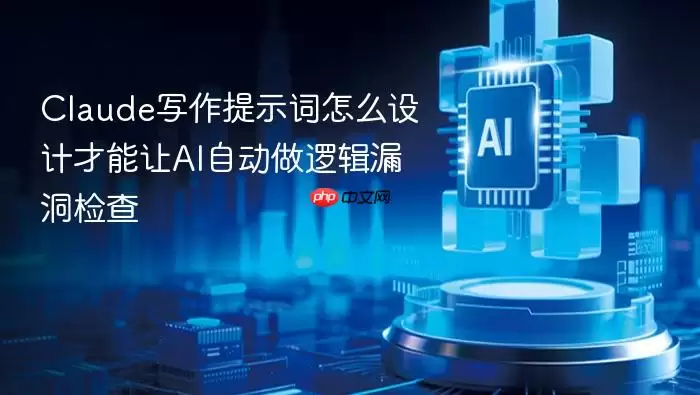 Claude写作提示词怎么设计才能让AI自动做逻辑漏洞检查