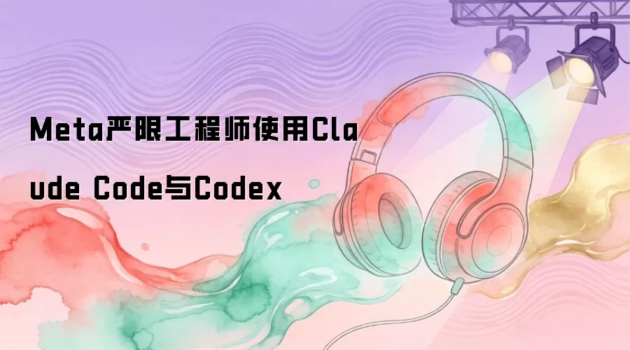 Meta严限工程师使用Claude Code与Codex