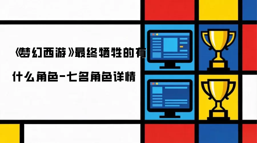 《梦幻西游》最终牺牲的有什么角色-七名角色详情