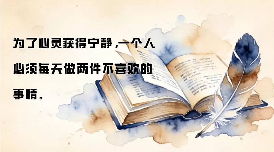 为了心灵获得宁静,一个人必须每天做两件不喜欢的事情。