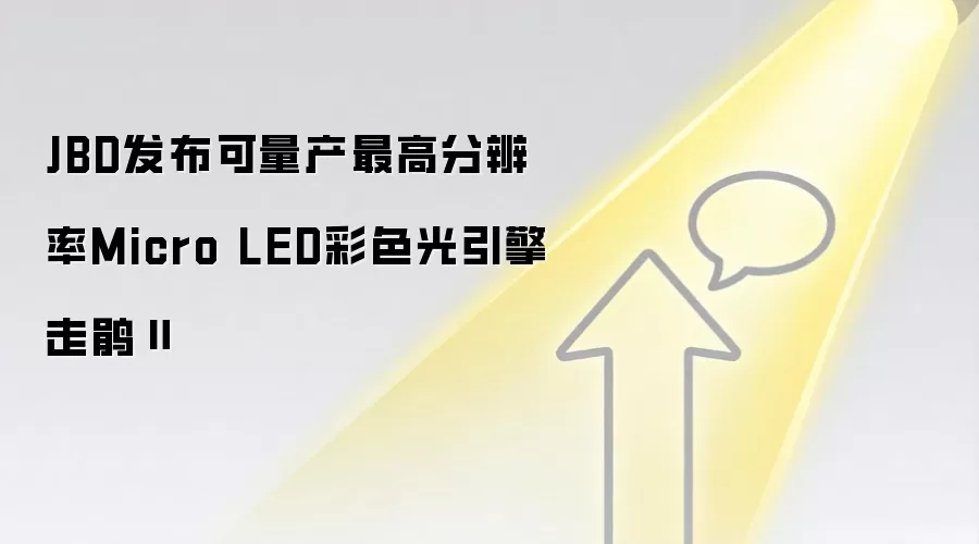 JBD发布可量产最高分辨率Micro LED彩色光引擎走鹃Ⅱ