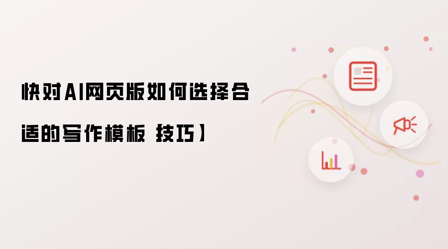 快对AI网页版如何选择合适的写作模板【技巧】