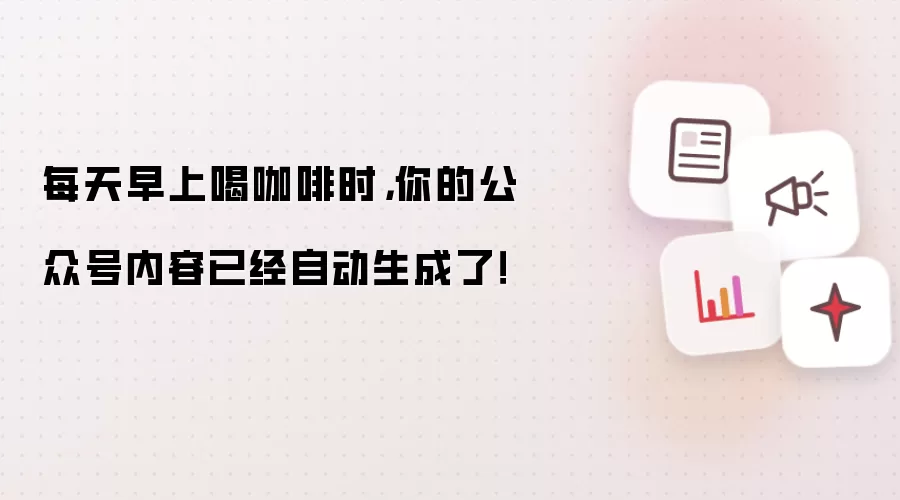 每天早上喝咖啡时，你的公众号内容已经自动生成了！