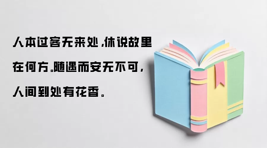 人本过客无来处，休说故里在何方。随遇而安无不可，人间到处有花香。