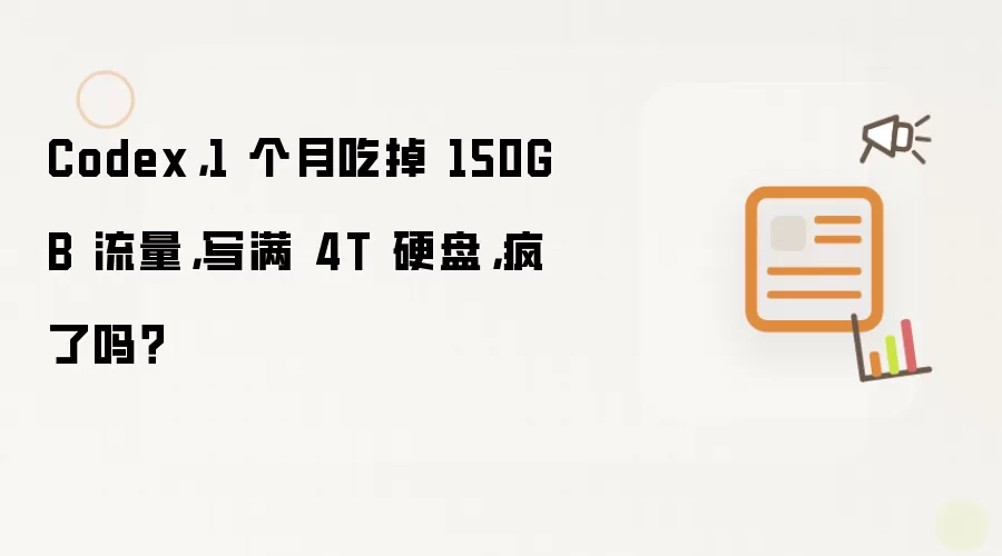Codex，1 个月吃掉 150GB 流量，写满 4T 硬盘，疯了吗？
