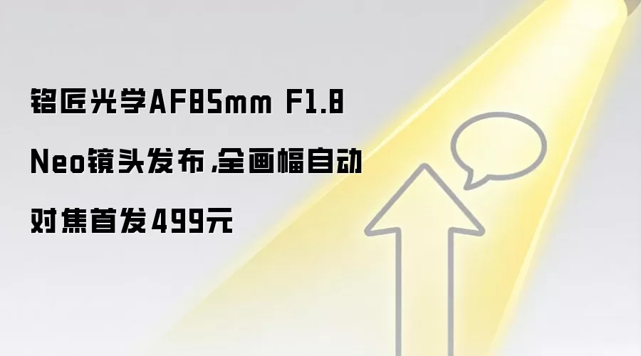 铭匠光学AF85mm F1.8 Neo镜头发布，全画幅自动对焦首发499元