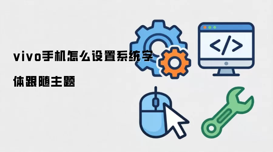 vivo手机怎么设置系统字体跟随主题