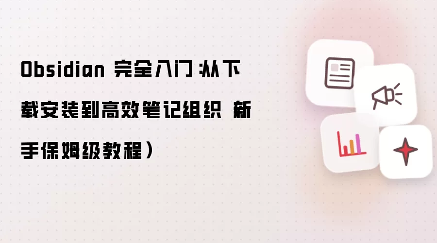 Obsidian 完全入门：从下载安装到高效笔记组织（新手保姆级教程）