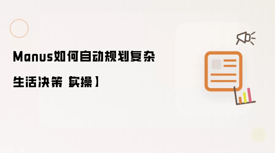 Manus如何自动规划复杂生活决策【实操】