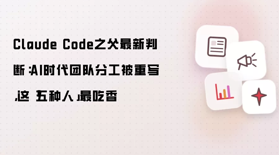 Claude Code之父最新判断：AI时代团队分工被重写，这「五种人」最吃香