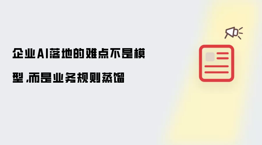 企业AI落地的难点不是模型,而是业务规则蒸馏