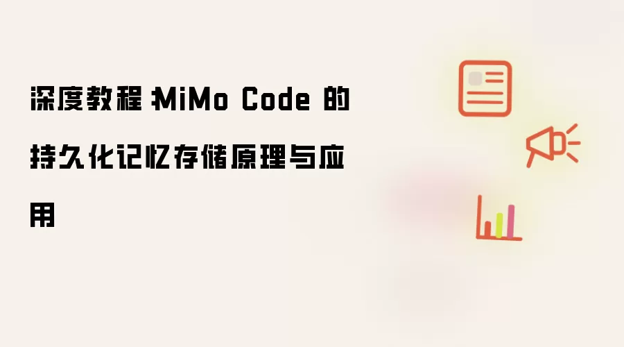 深度教程：MiMo Code 的持久化记忆存储原理与应用