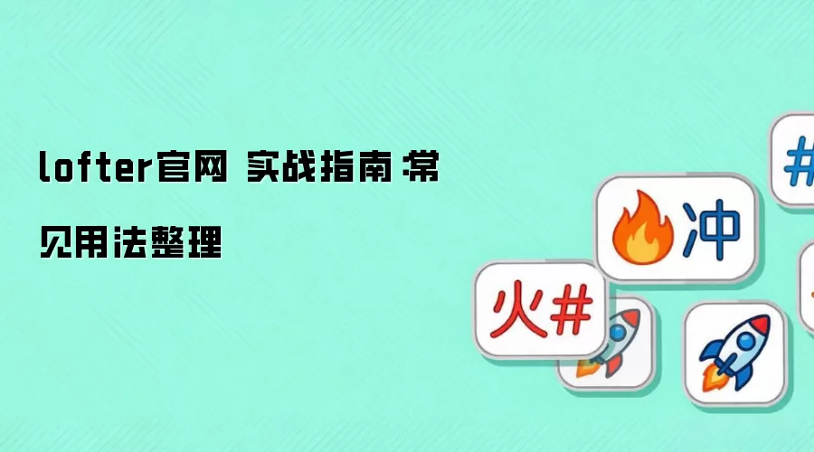 lofter官网 实战指南：常见用法整理