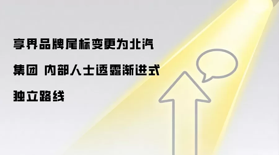 享界品牌尾标变更为北汽集团 内部人士透露渐进式独立路线