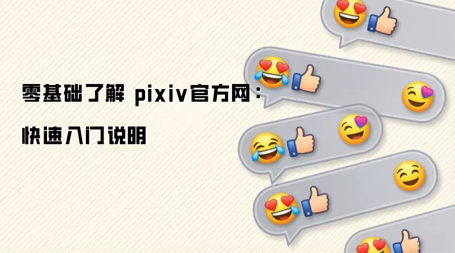 零基础了解 pixiv官方网:快速入门说明