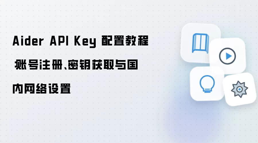 Aider API Key 配置教程：账号注册、密钥获取与国内网络设置