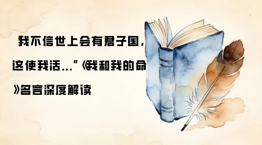 “我不信世上会有君子国，这使我活...”《我和我的命》名言深度解读