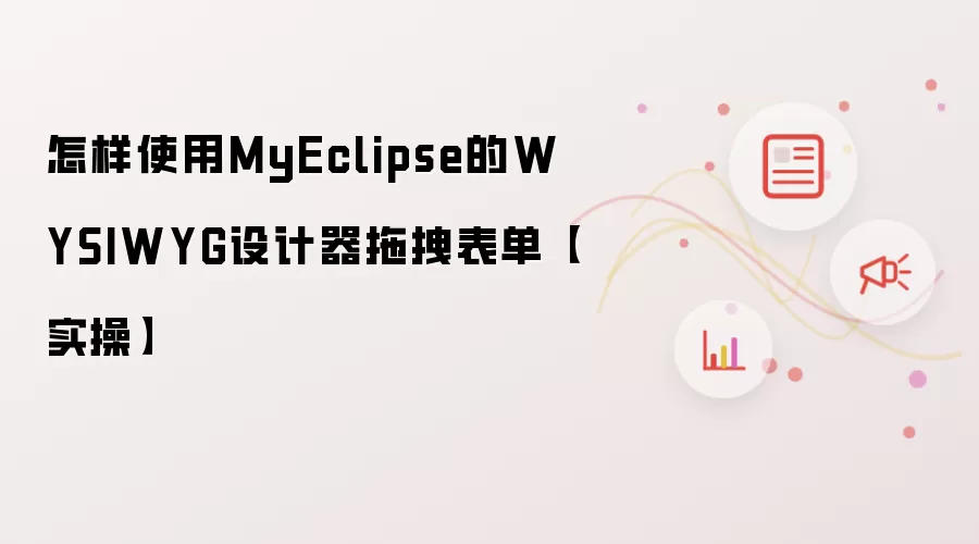 怎样使用MyEclipse的WYSIWYG设计器拖拽表单【实操】