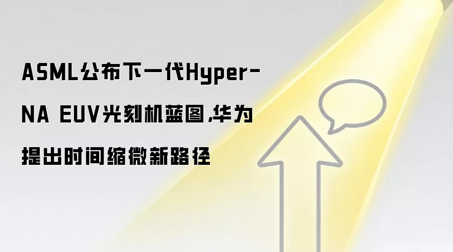 ASML公布下一代Hyper-NA EUV光刻机蓝图,华&为提出时间缩微新路径
