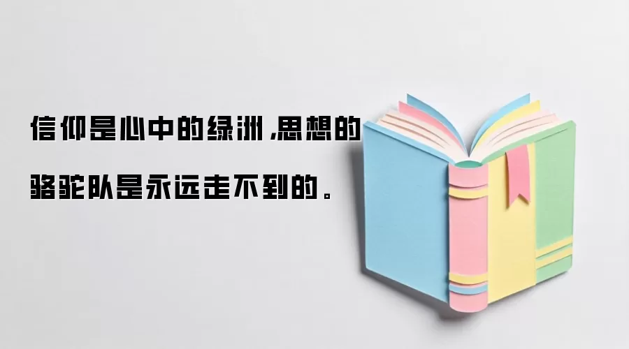 信仰是心中的绿洲，思想的骆驼队是永远走不到的。