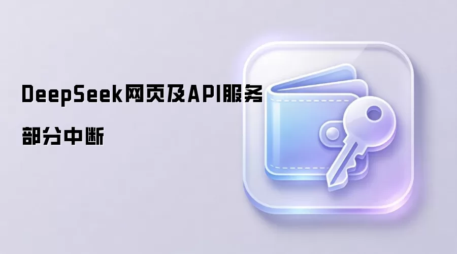 DeepSeek网页及API服务部分中断