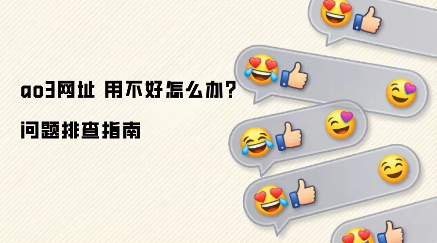 ao3网址 用不好怎么办？问题排查指南