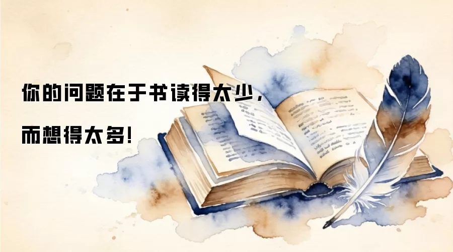 你的问题在于书读得太少,而想得太多!