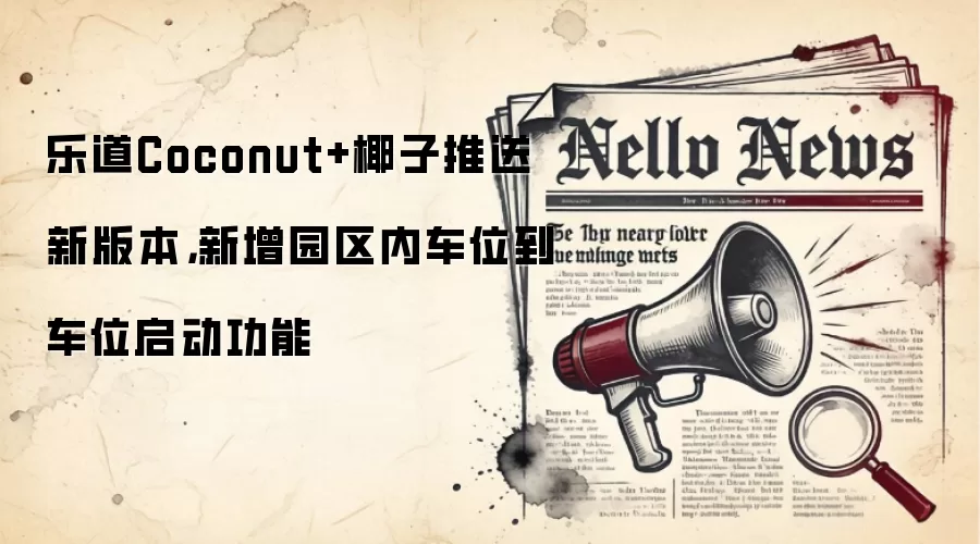 乐道Coconut+椰子推送新版本，新增园区内车位到车位启动功能