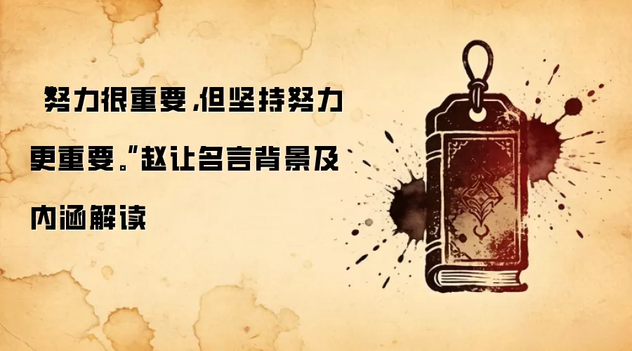 “努力很重要，但坚持努力更重要。”赵让名言背景及内涵解读