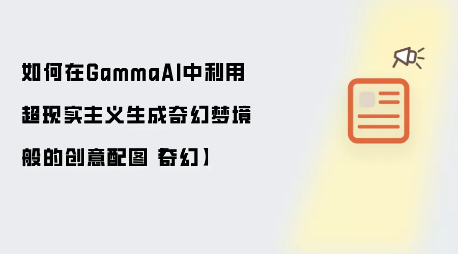 如何在GammaAI中利用超现实主义生成奇幻梦境般的创意配图【奇幻】