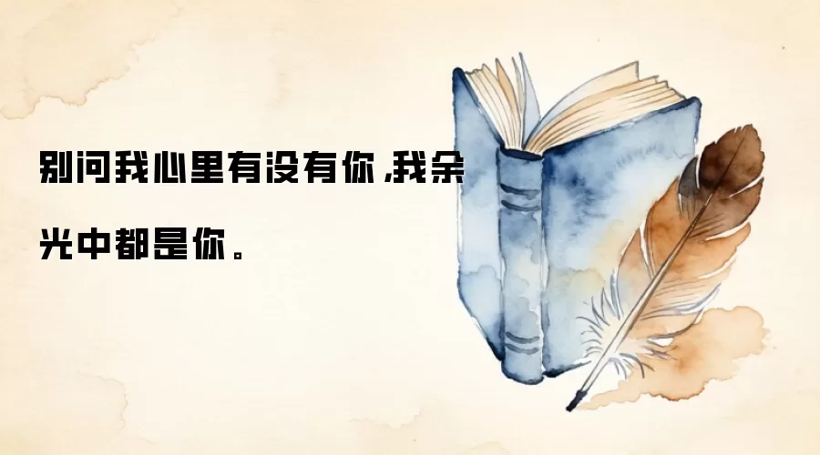 别问我心里有没有你，我余光中都是你。