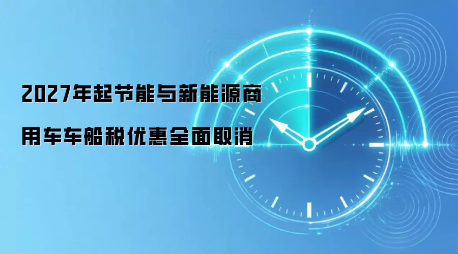 2027年起节能与新能源商用车车船税优惠全面取消