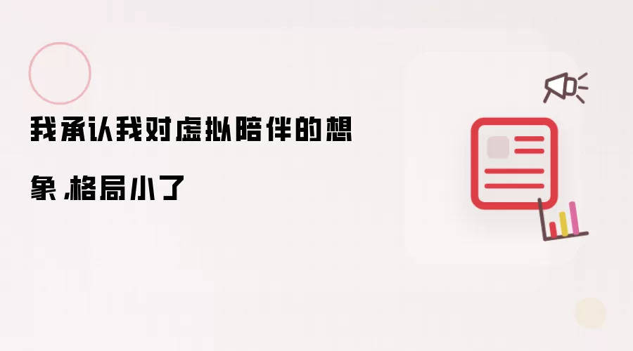 我承认我对虚拟陪伴的想象，格局小了