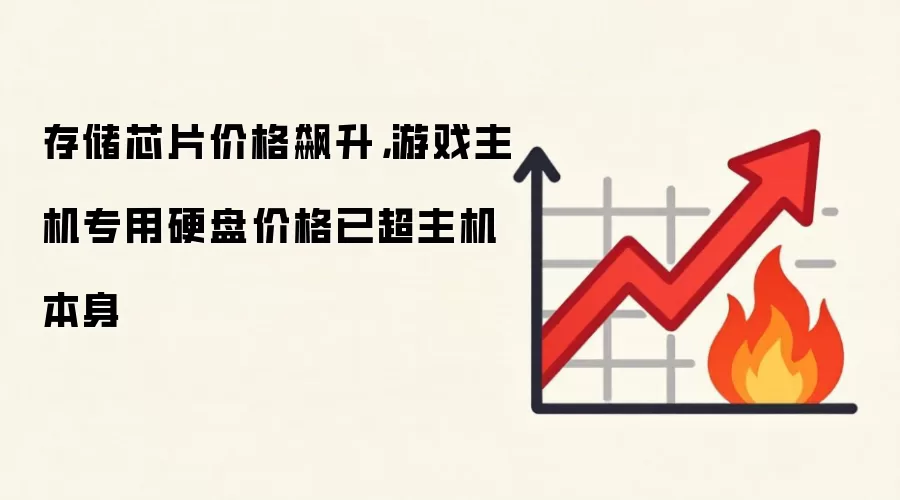 存储芯片价格飙升，游戏主机专用硬盘价格已超主机本身