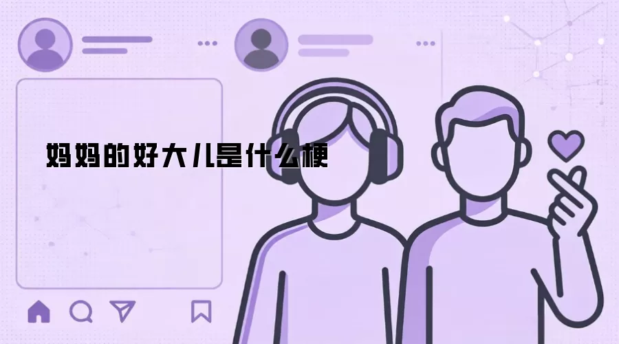 妈妈的好大儿是什么梗