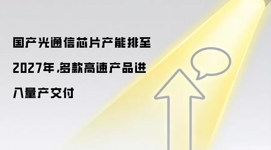 国产光通信芯片产能排至2027年，多款高速产品进入量产交付
