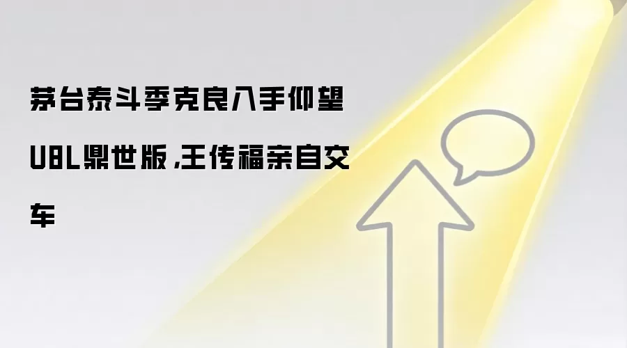 茅台泰斗季克良入手仰望U8L鼎世版，王传福亲自交车