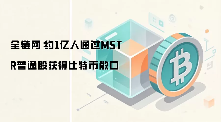 全链网:约1亿人通过MSTR普通股获得比特币敞口