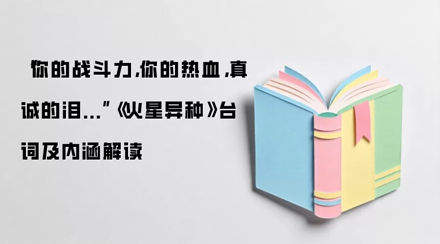 “你的战斗力，你的热血，真诚的泪...”《火星异种》台词及内涵解读