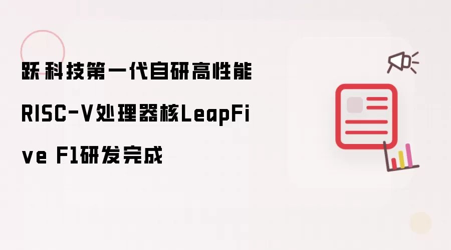 跃昉科技第一代自研高性能RISC-V处理器核LeapFive F1研发完成