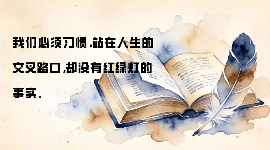我们必须习惯，站在人生的交叉路口，却没有红绿灯的事实。