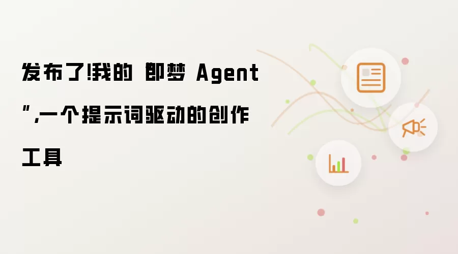 发布了！我的“即梦 Agent”，一个提示词驱动的创作工具