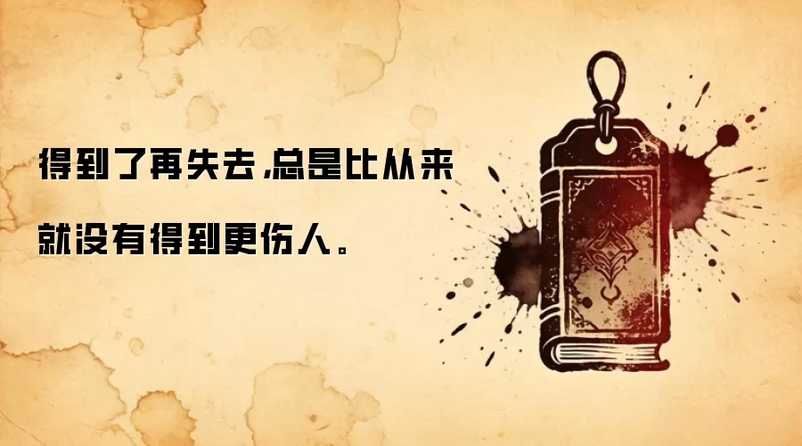 得到了再失去，总是比从来就没有得到更伤人。