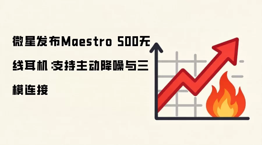 微星发布Maestro 500无线耳机：支持主动降噪与三模连接